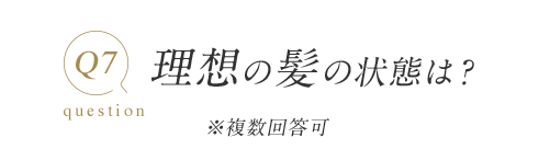 Q7 question 理想の髪の状態は？